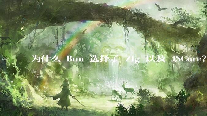 为什么 Bun 选择了 Zig 以及 JSCore？
