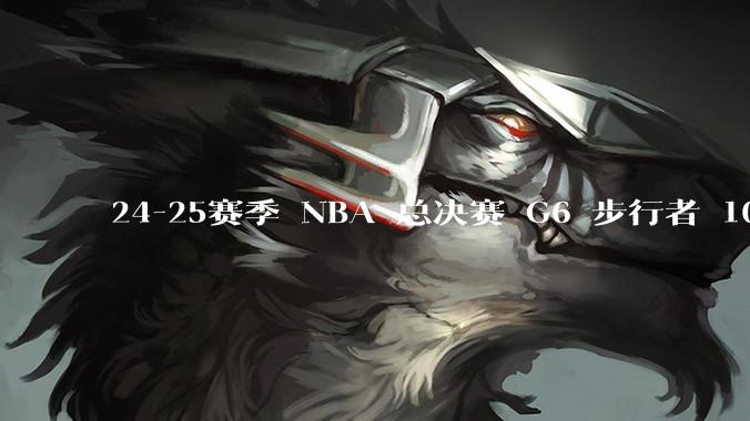 24-25赛季 NBA 总决赛 G6 步行者 108-91 雷霆，如何评价本场比赛？