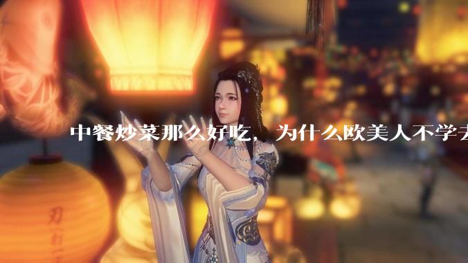 中餐炒菜那么好吃，为什么欧美人不学去？