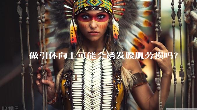 做引体向上可能会诱发腰肌劳损吗？